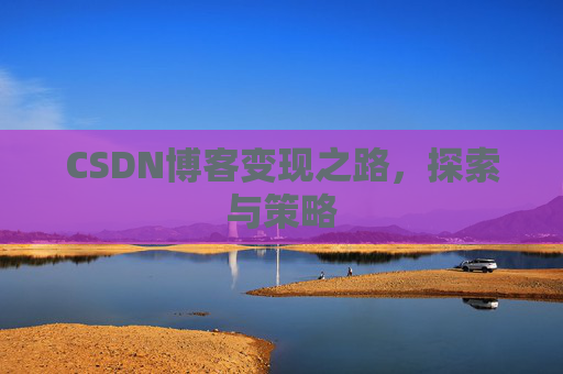 CSDN博客变现之路，探索与策略